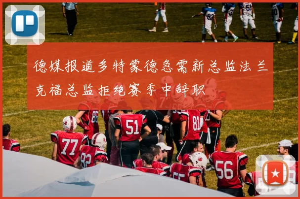 德媒报道多特蒙德急需新总监法兰克福总监拒绝赛季中辞职