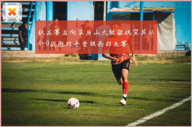狄龙赛后向亚历山大致敬祝贺其以4-0战胜对手晋级西部决赛