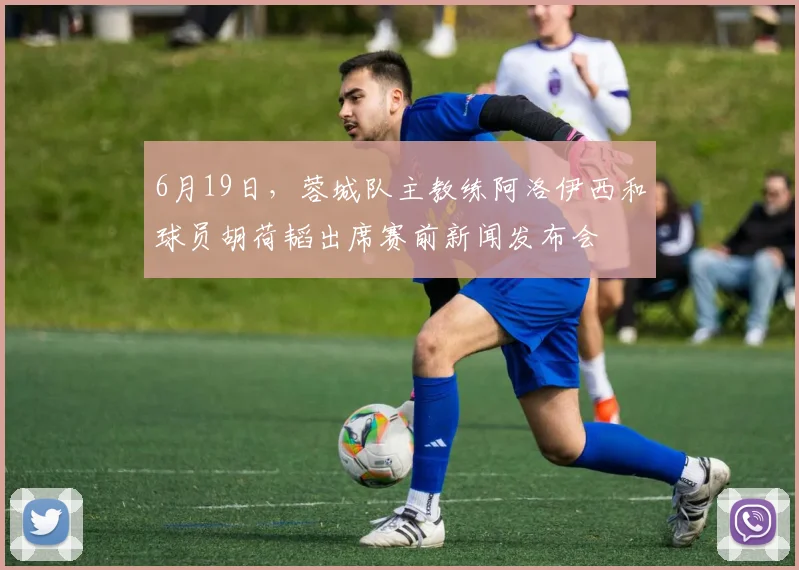6月19日，蓉城队主教练阿洛伊西和球员胡荷韬出席赛前新闻发布会